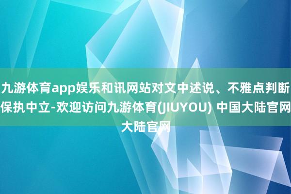 九游体育app娱乐和讯网站对文中述说、不雅点判断保执中立-欢迎访问九游体育(JIUYOU) 中国大陆官网