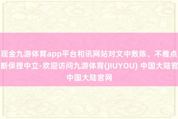 现金九游体育app平台和讯网站对文中敷陈、不雅点判断保捏中立-欢迎访问九游体育(JIUYOU) 中国大陆官网