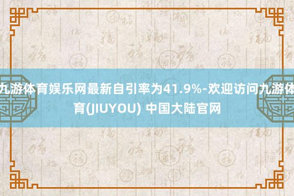 九游体育娱乐网最新自引率为41.9%-欢迎访问九游体育(JIUYOU) 中国大陆官网