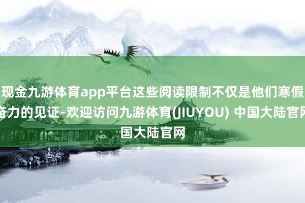 现金九游体育app平台这些阅读限制不仅是他们寒假奋力的见证-欢迎访问九游体育(JIUYOU) 中国大陆官网