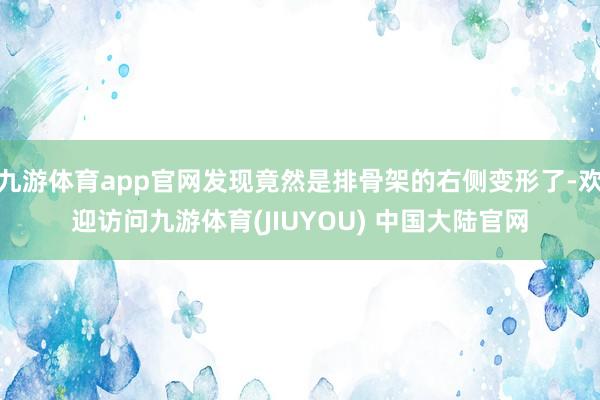 九游体育app官网发现竟然是排骨架的右侧变形了-欢迎访问九游体育(JIUYOU) 中国大陆官网
